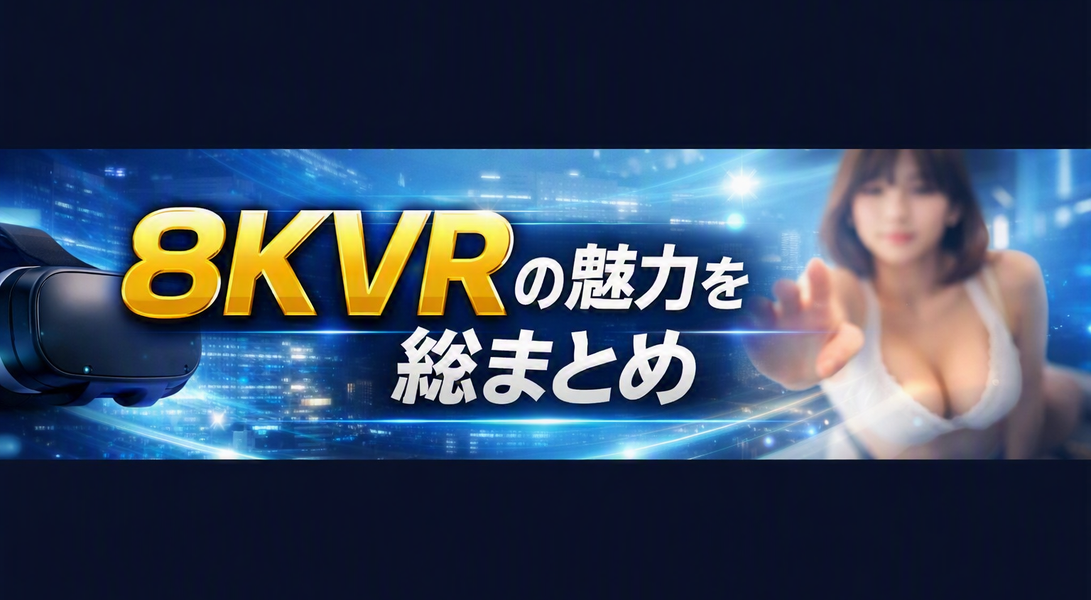 8KVRの魅力を総まとめと書かれた横長帯画像。中央に金色の「8KVR」文字が輝き、左にVRゴーグル、右に女性が手を伸ばす構図。高精細映像と没入感を象徴するデザインで、8KVRカテゴリのイメージを表現している。